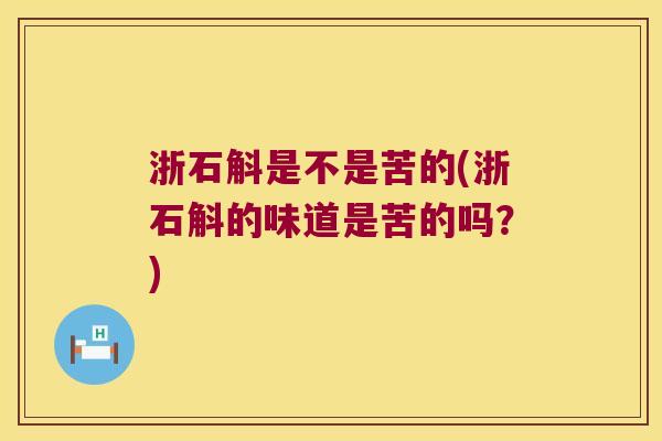 浙石斛是不是苦的(浙石斛的味道是苦的吗？)