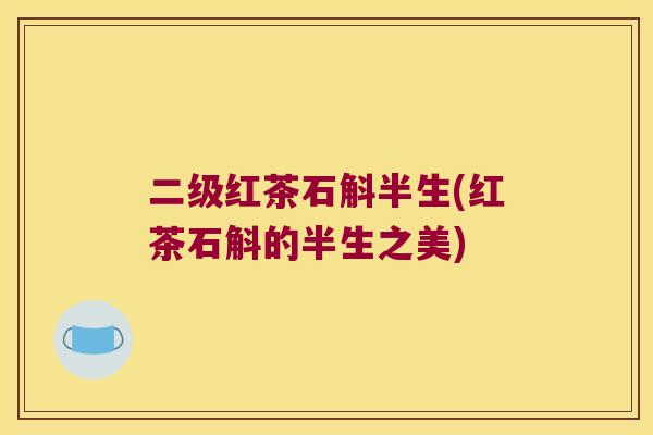 二级红茶石斛半生(红茶石斛的半生之美)