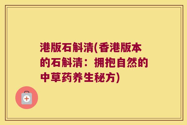 港版石斛清(香港版本的石斛清：拥抱自然的中草药养生秘方)
