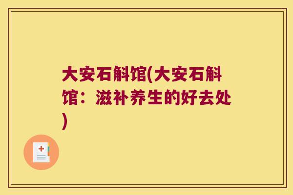大安石斛馆(大安石斛馆：滋补养生的好去处)