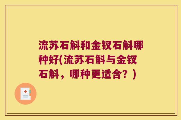流苏石斛和金钗石斛哪种好(流苏石斛与金钗石斛，哪种更适合？)