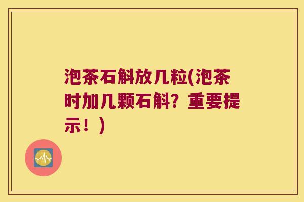 泡茶石斛放几粒(泡茶时加几颗石斛？重要提示！)