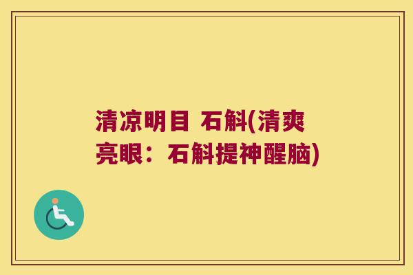 清凉明目 石斛(清爽亮眼：石斛提神醒脑)