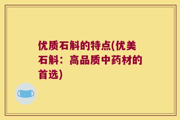 优质石斛的特点(优美石斛：高品质中药材的首选)