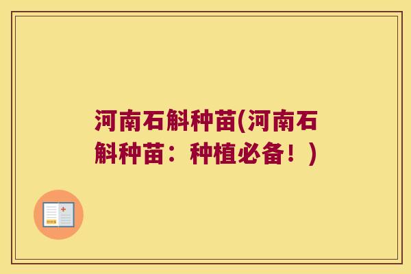 河南石斛种苗(河南石斛种苗:种植必备!) 河南石斛种苗(河南石斛种苗:种植必备!)