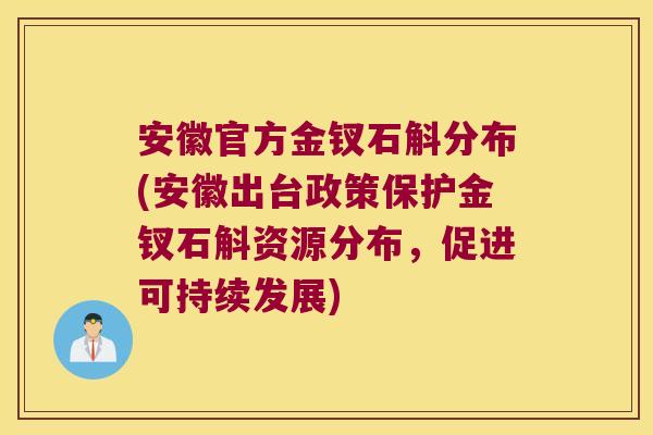 安徽官方金钗石斛分布(安徽出台政策保护金钗石斛资源分布，促进可持续发展)
