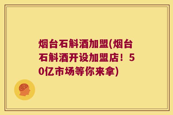 烟台石斛酒加盟(烟台石斛酒开设加盟店！50亿市场等你来拿)