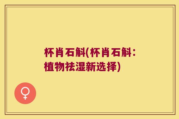 杯肖石斛(杯肖石斛：植物祛湿新选择)