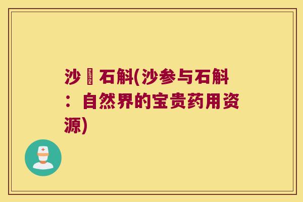 沙蔘石斛(沙参与石斛：自然界的宝贵药用资源)