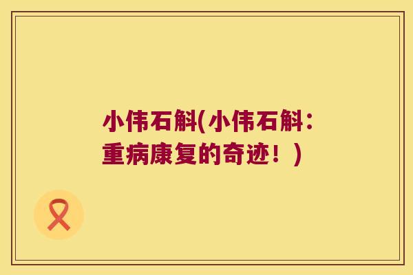 小伟石斛(小伟石斛：重康复的奇迹！)
