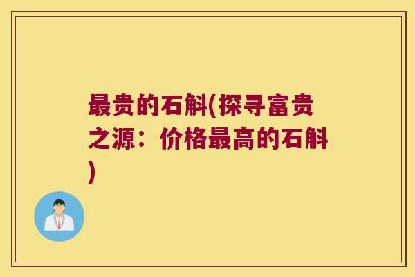 最贵的石斛(探寻富贵之源：价格最高的石斛)