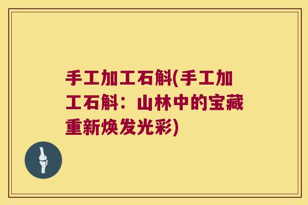 手工加工石斛(手工加工石斛：山林中的宝藏重新焕发光彩)