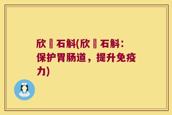 欣暻石斛(欣暻石斛：保护胃肠道，提升免疫力)