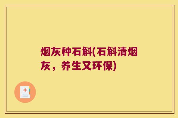 烟灰种石斛(石斛清烟灰，养生又环保)
