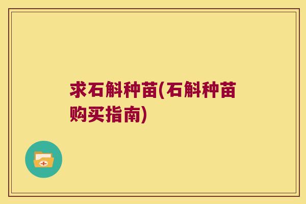 求石斛种苗(石斛种苗购买指南)