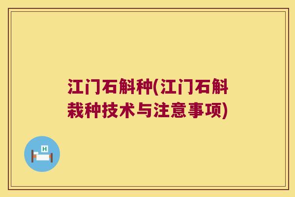 江门石斛种(江门石斛栽种技术与注意事项)