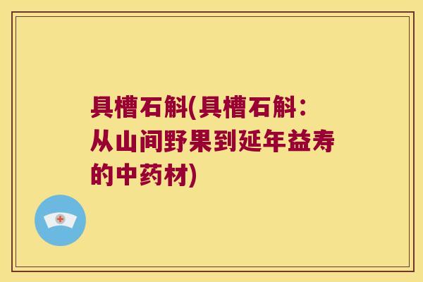 具槽石斛(具槽石斛：从山间野果到延年益寿的中药材)
