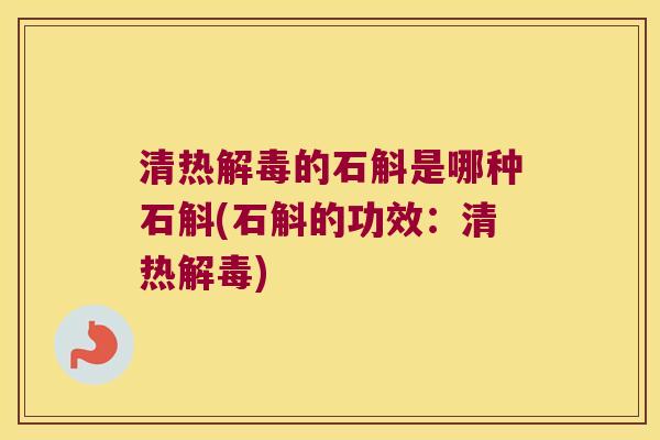 清热解毒的石斛是哪种石斛(石斛的功效：清热解毒)