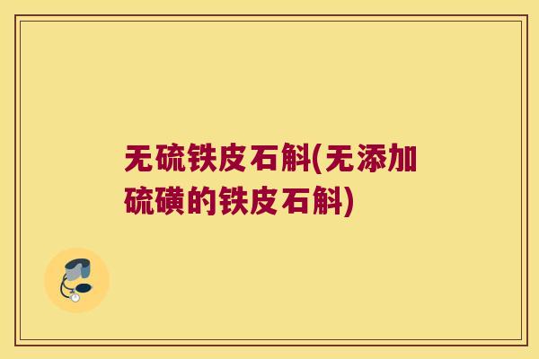 无硫铁皮石斛(无添加硫磺的铁皮石斛)