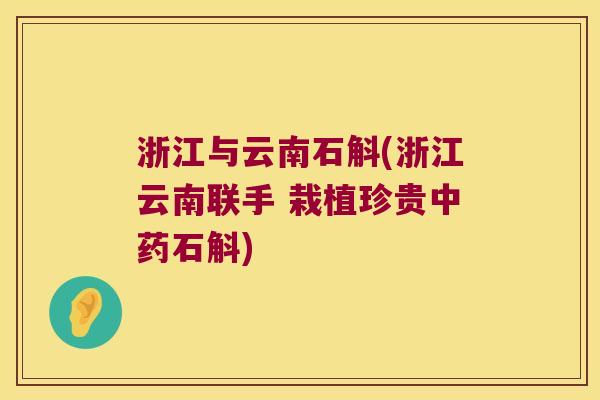 浙江与云南石斛(浙江云南联手 栽植珍贵石斛)