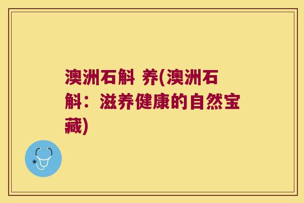 澳洲石斛 养(澳洲石斛：滋养健康的自然宝藏)