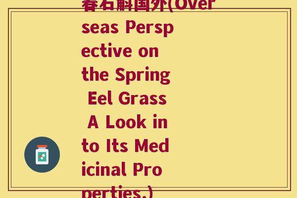 春石斛国外(Overseas Perspective on the Spring Eel Grass A Look into Its Medicinal Properties.)