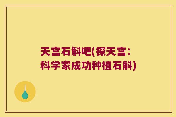 天宫石斛吧(探天宫：科学家成功种植石斛)