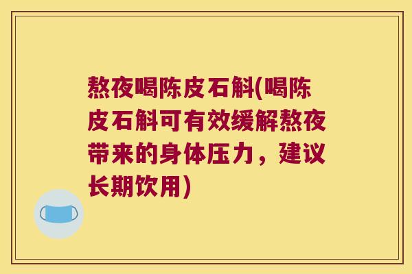 熬夜喝陈皮石斛(喝陈皮石斛可有效缓解熬夜带来的身体压力，建议长期饮用)