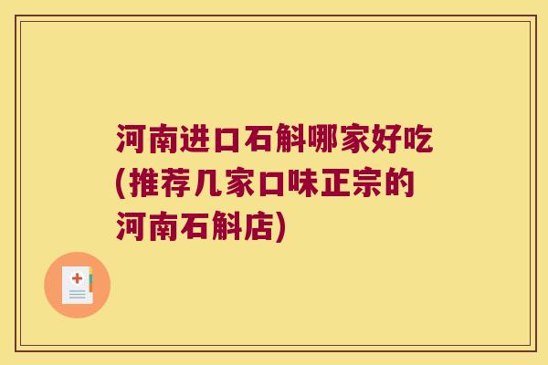 河南进口石斛哪家好吃(推荐几家口味正宗的河南石斛店)