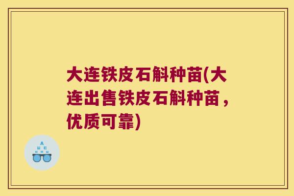 大连铁皮石斛种苗(大连出售铁皮石斛种苗，优质可靠)