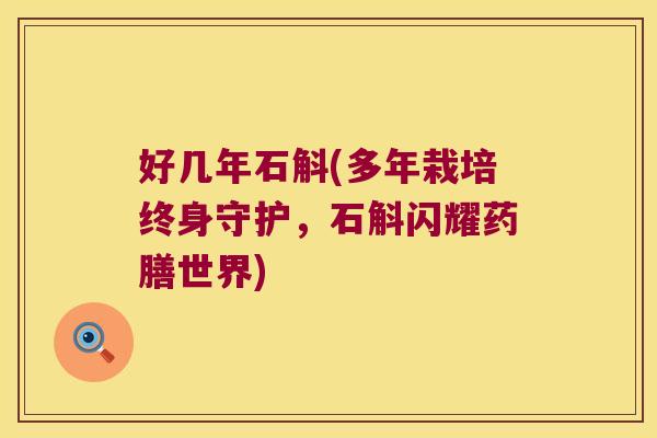 好几年石斛(多年栽培终身守护，石斛闪耀药膳世界)