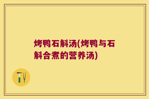 烤鸭石斛汤(烤鸭与石斛合煮的营养汤)