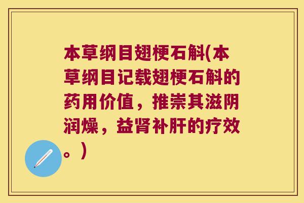 本草纲目翅梗石斛(本草纲目记载翅梗石斛的药用价值，推崇其滋阴润燥，益肾补肝的疗效。)