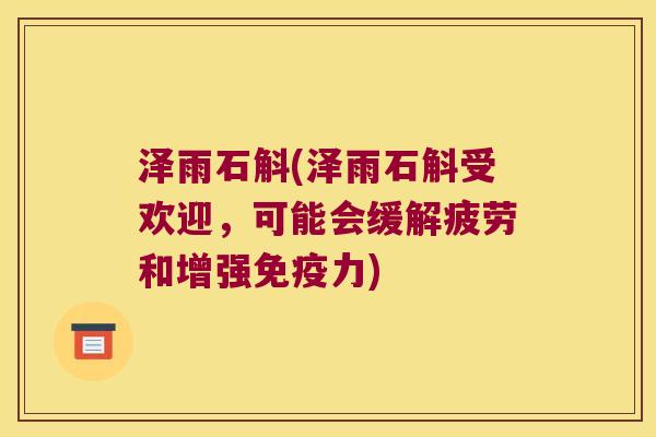 泽雨石斛(泽雨石斛受欢迎，可能会缓解疲劳和增强力)