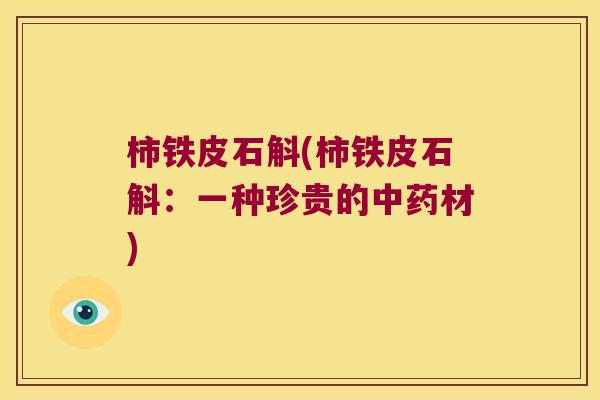 柿铁皮石斛(柿铁皮石斛：一种珍贵的材)