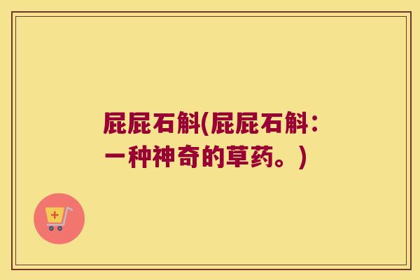 屁屁石斛(屁屁石斛：一种神奇的草药。)