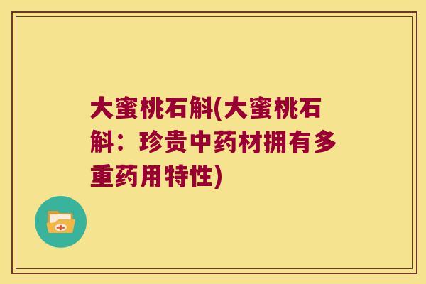 大蜜桃石斛(大蜜桃石斛：珍贵材拥有多重药用特性)