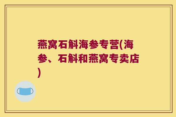 燕窝石斛海参专营(海参、石斛和燕窝专卖店)