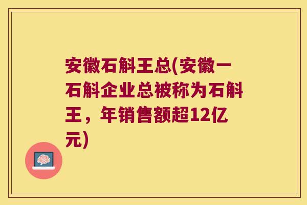 安徽石斛王总(安徽一石斛企业总被称为石斛王，年销售额超12亿元)