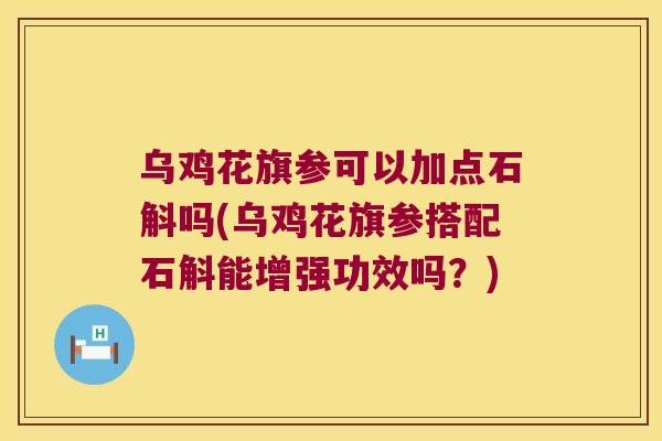 乌鸡花旗参可以加点石斛吗(乌鸡花旗参搭配石斛能增强功效吗？)