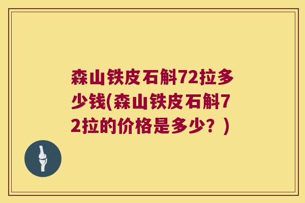 森山铁皮石斛72拉多少钱(森山铁皮石斛72拉的价格是多少？)