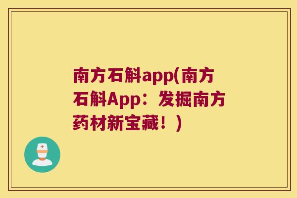 南方石斛app(南方石斛App：发掘南方药材新宝藏！)