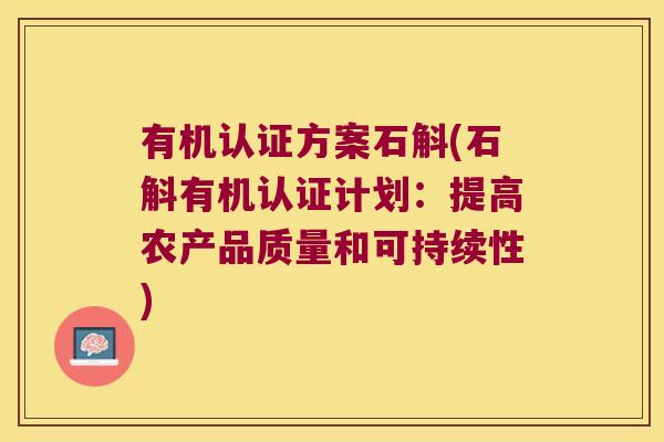 有机认证方案石斛(石斛有机认证计划：提高农产品质量和可持续性)