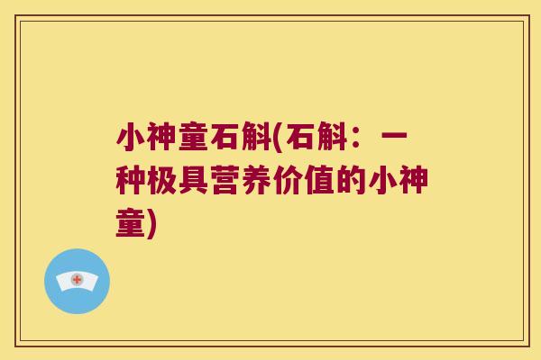 小神童石斛(石斛：一种极具营养价值的小神童)