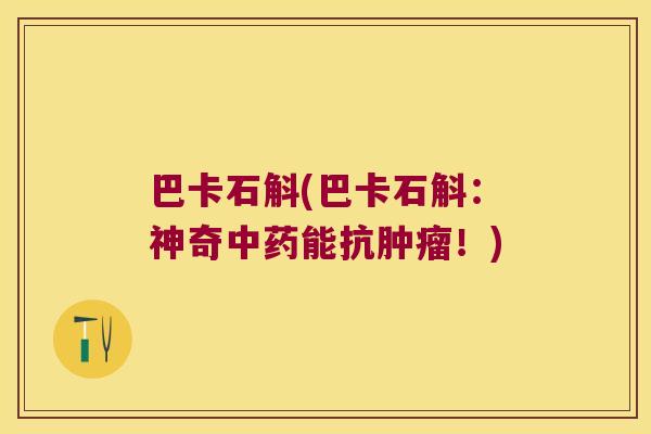 巴卡石斛(巴卡石斛：神奇中药能抗肿瘤！)