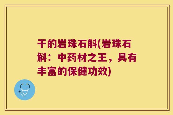 干的岩珠石斛(岩珠石斛：中药材之王，具有丰富的保健功效)