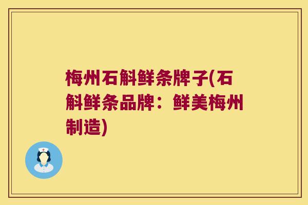 梅州石斛鲜条牌子(石斛鲜条品牌：鲜美梅州制造)