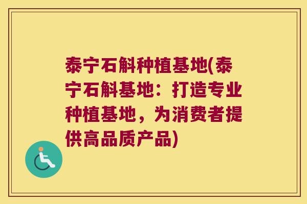 泰宁石斛种植基地(泰宁石斛基地：打造专业种植基地，为消费者提供高品质产品)