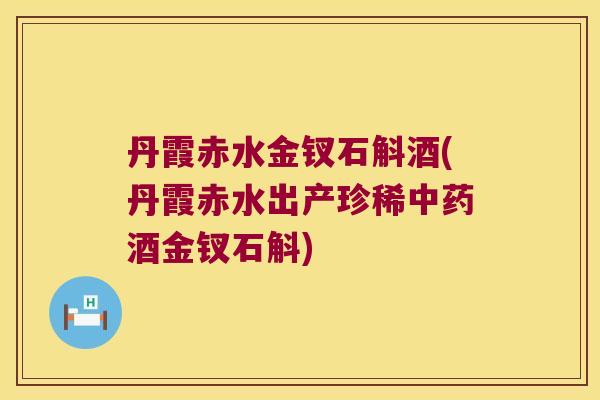 丹霞赤水金钗石斛酒(丹霞赤水出产珍稀中药酒金钗石斛)