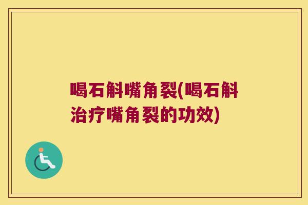 喝石斛嘴角裂(喝石斛治疗嘴角裂的功效)